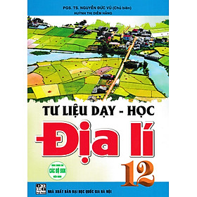 Tư Liệu Dạy - Học Địa Lí 12 (Dùng Chung Cho Các Bộ SGK Hiện Hành) (HA)