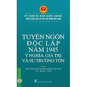 Kỷ Niệm 80 Năm Quốc Khánh Nước Cộng Hòa Xã Hội Chủ Nghĩa Việt Nam: Tuyên Ngôn Độc Lập Năm 1945 - Ý Nghĩa, Giá Trị Và Sự Trường Tồn