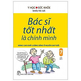 Bác Sĩ Tốt Nhất Là Chính Mình - Tập 7: Nâng Cao Chất Lượng Sống Ở Người Cao Tuổi (Tái Bản 2019)