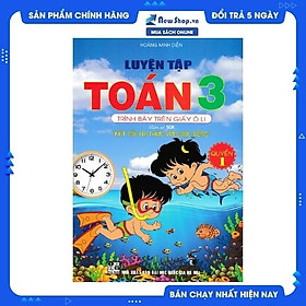 Luyện Tập Toán 3 Quyển 1 - Trình Bày Trên Giấy Ô Li (Bám Sát SGK Kết Nối Tri Thức Với Cuộc Sống) 