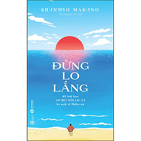 Đừng lo lắng: 48 bài học An dịu nỗi lo âu từ một vị Thiền sư