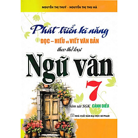 Phát Triển Kĩ Năng Đọc - Hiểu Và Viết Văn Bản Theo Thể Loại Môn Ngữ Văn 7 (Bám Sát SGK Cánh Diều) - HA