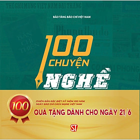 100 chuyện nghề ( Phiên bản đặc biệt kỷ niệm 100 năm ngày báo chí cách mạng Việt Nam)