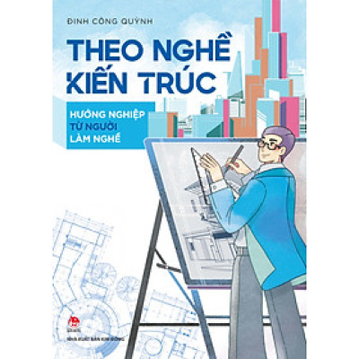 Theo Nghề Kiến Trúc - Hướng Nghiệp Từ Người Làm Nghề