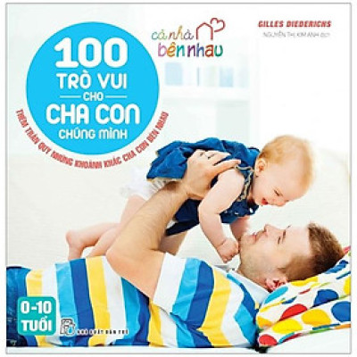 Cả Nhà Bên Nhau - 100 Trò Vui Cho Cha Con Chúng Mình