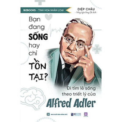 Sách Bạn Đang Sống Hay Chỉ Tồn Tại?  Đi Tìm Lẽ Sống Theo Triết Lý Của Alfred Adler - Bizbooks