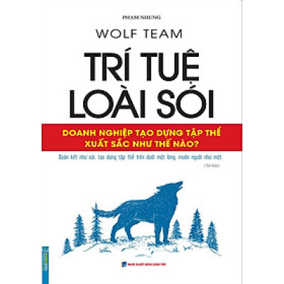 Trí Tuệ Loài Sói - Doanh Nghiệp Tạo Dựng Tập Thể Xuất Sắc Như Thế Nào? (Tái bản năm 2022)