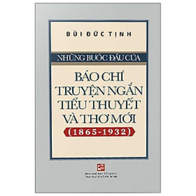 Những Bước Đầu Của Báo Chí Truyện Ngắn, Tiểu Thuyết Và Thơ Mới (1865-1932)
