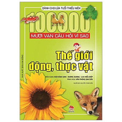 Mười Vạn Câu Hỏi Vì Sao - Thế Giới Động, Thực Vật (Tái Bản 2018)