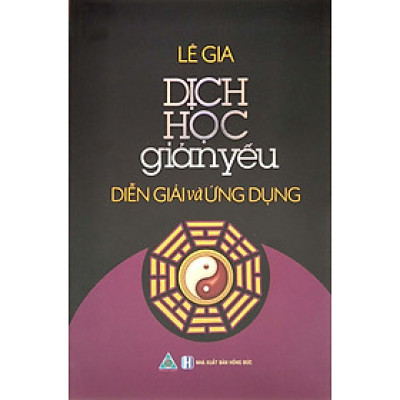 Dịch Học Giản Yếu - Diễn Giải Và Ứng Dụng _ĐN