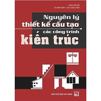 Sách - Nguyên Lý Thiết Kế Cấu Tạo Các Công Trình Kiến Trúc - NXB Xây Dựng