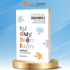 Tư duy biện luận - Nghĩ hay hơn hay nghĩ - Bản Quyền