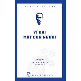 Di sản Hồ Chí Minh. Vĩ đại một con người