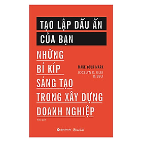 Tạo Lập Dấu Ấn Của Bạn (Những Bí Kíp Sáng Tạo Trong Xây Dựng Doanh Nghiệp) (Tặng kèm Tickbook)