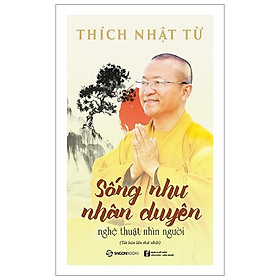 Sống Như Nhân Duyên - Nghệ Thuật Nhìn Người (Tái Bản)