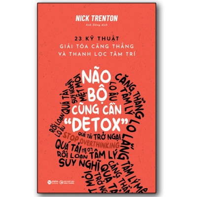 Não Bộ Cũng Cần "Detox" - 23 Kỹ Thuật giải tỏa căng thẳng và thanh lọc tâm trí