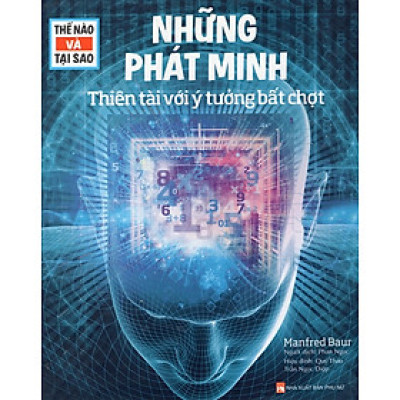 Thế Nào Và Tại Sao: Những Phát Minh - Thiên Tài Với Ý Tưởng Bất Chợt (Tái Bản)