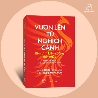 VƯƠN LÊN TỪ NGHỊCH CẢNH - Rèn Tính Kiên Cường Mỗi Ngày - Bs Karen Forshaw, Chrissie Mowbray (bìa mềm)