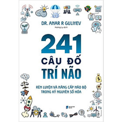 241 Câu Đố Trí Não: Rèn Luyện Và Nâng Cấp Não Bộ Trong Kỷ Nguyên Số Hóa