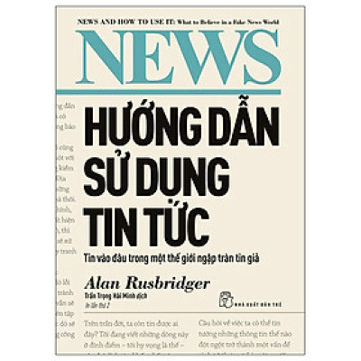 Hướng Dẫn Sử Dụng Tin Tức - Tin Vào Đâu Trong Một Thế Giới Ngập Tràn Tin Giả