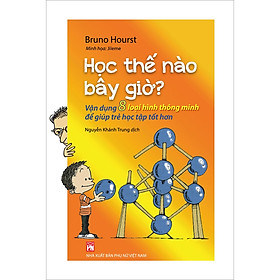 Học thế nào bây giờ? – Vận dụng 8 loại hình thông minh để giúp trẻ học tập tốt hơn