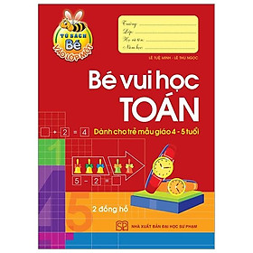 Tủ Sách Bé Vào Lớp 1 - Bé Vui Học Toán (Dành Cho Trẻ Mẫu Giáo 4 - 5 Tuổi) - Tái Bản 2020