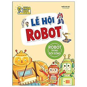 Phòng Nghiên Cứu Khoa Học Thú Vị - Lễ Hội Robot - Robot Trong Đời Sống (Tái Bản 2022)