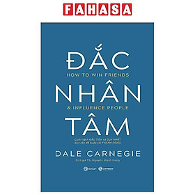 Đắc Nhân Tâm - Cuốn Sách Đầu Tiên Và Duy Nhất Bạn Cần Để Bước Tới Thành Công