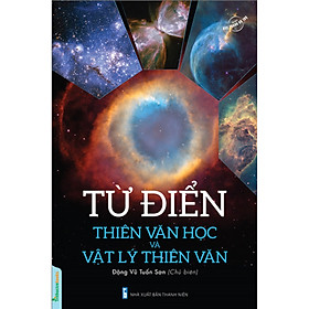 Bức Tranh Vũ Trụ: Từ Điển Thiên Văn Học Và Vật Lý Thiên Văn _TTT
