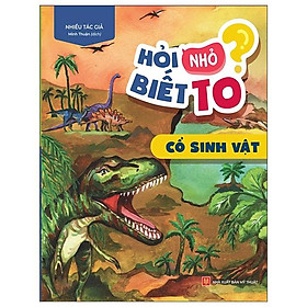 Hỏi Nhỏ Biết To - Cổ Sinh Vật (Tái Bản 2022)