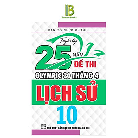 Sách - Tuyển Tập 25 Năm Đề Thi Olympic 30 Tháng 4 Lịch Sử Lớp 10 - Ban Tổ Chức Kỳ Thi - Hồng Ân