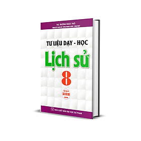 TƯ LIỆU DẠY - HỌC LỊCH SỬ 8 (DÙNG CHUNG CHO CÁC BỘ SGK HIỆN HÀNH)