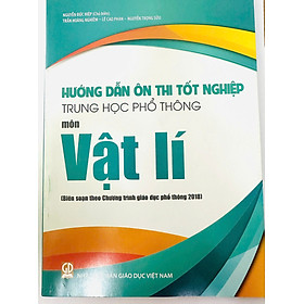 Hướng Dẫn Ôn Thi Tốt Nghiệp Trung Học Phổ Thông MÔN VẬT LÝ (Theo Chương Trình Giáo Dục Phổ Thông 2018)