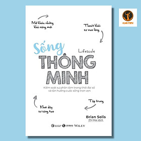 Sống Thông Minh - Kiểm Soát Sự Phân Tâm Trong Thời Đại Số Và Tận Hưởng Cuộc Sống Trọn Vẹn - Brian Solis - Phí Mai dịch - (bìa mềm)