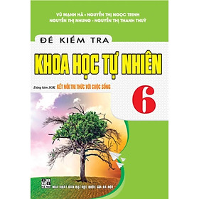 Sách – Đề Kiểm Tra Khoa Học Tự Nhiên 6 (Dùng Kèm SGK Kết Nối Tri Thức Với Cuộc Sống) (HA)