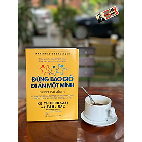 (Tái bản 2024) ĐỪNG BAO GIỜ ĐI ĂN MỘT MÌNH – Keith Ferrazzi, Tahl Raz - Trần Thị Ngân Tuyến dịch – NXB Trẻ