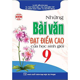 Những Bài Văn Đạt Điểm Cao Của Học Sinh Giỏi 9 (Dùng Chung Cho Các Bộ SGK Hiện Hành) (HA)