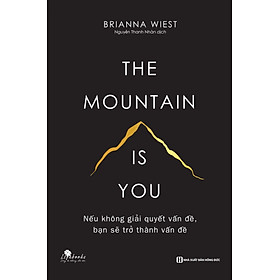 Sách THE MOUNTAIN IS YOU - Nếu Không Giải Quyết Vấn Đề, Bạn Sẽ Trở Thành Vấn Đề - BẢN QUYỀN