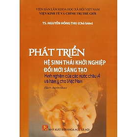 Sách - Phát triển hệ sinh thái khởi nghiệp đổi mới sáng tạo, kn của các nước Châu Á và hàm ý cho Việt Nam - NXB KHXH