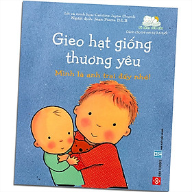 Sách - Gieo Hạt Giống Thương Yêu - Mình Là Anh Trai Đấy Nhé!