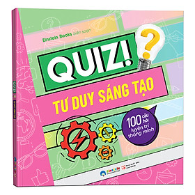 Quiz! Tư Duy Sáng Tạo : 100 Câu Hỏi Luyện Trí Thông Minh