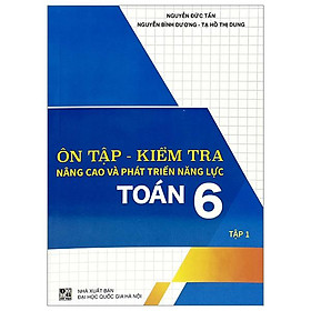 Ôn Tập-Kiểm Tra Nâng Cao Và Phát Triển Năng Lực Toán 6 - Tập 1