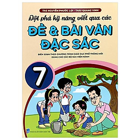 Đột Phá Kỹ Năng Viết Qua Các Đề Và Bài Văn Đặc Sắc 7 (Theo Chương Trình GDPT Mới)