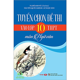Sách - Tuyển Chọn Đề Thi Vào Lớp 10 THPT Môn Ngữ Văn (Tái Bản 2023)