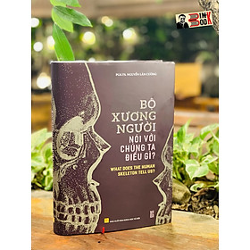 (Bìa cứng) BỘ XƯƠNG NGƯỜI NÓI VỚI CHÚNG TA ĐIỀU GÌ?– PGS.TS Nguyễn Lân Cường -Nhà Xuất Khoa Học Xã Hội