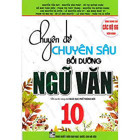 Chuyên Đề Chuyên Sâu Bồi Dưỡng Ngữ Văn 10 (Dùng Chung Cho Các Bộ SGK Hiện Hành) (HA)
