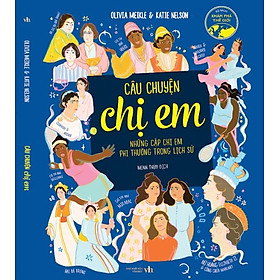 Câu Chuyện Chị Em: Những Cặp Chị Em Phi Thường Trong Lịch Sử