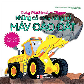 Busy Machines - Digger: Những Cỗ Máy Năng Nổ - Máy Đào Đất (Song Ngữ Anh - Việt)