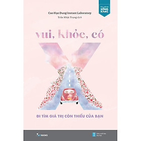 Sách -  Vui, Khỏe, Có X – Đi Tìm Giá Trị Còn Thiếu Của Bạn