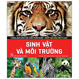 Khoa Học Cho Lứa Tuổi Thiếu Niên - Mười Vạn Câu Hỏi Vì Sao - Sinh Vật Và Môi Trường